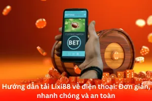Hướng dẫn tải Lixi88 về điện thoại: Đơn giản, nhanh chóng và an toàn
