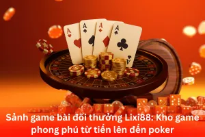 Bài viết về Sảnh game bài đổi thưởng Lixi88