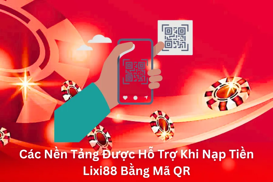 Các Nền Tảng Được Hỗ Trợ Khi Nạp Tiền Lixi88 Bằng Mã QR