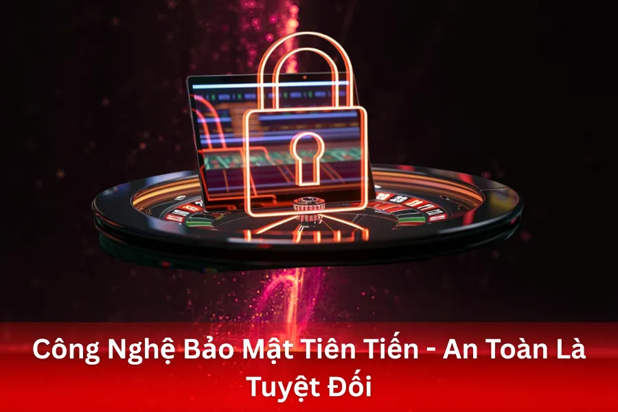 Công Nghệ Bảo Mật Tiên Tiến - An Toàn Là Tuyệt Đối