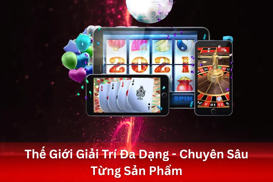 Thế Giới Giải Trí Đa Dạng - Chuyên Sâu Từng Sản Phẩm
